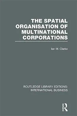 E-Book (pdf) The Spatial Organisation of Multinational Corporations (RLE International Business) von Ian Clarke