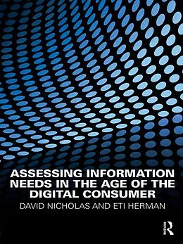 E-Book (epub) Assessing Information Needs in the Age of the Digital Consumer von David Nicholas, Eti Herman
