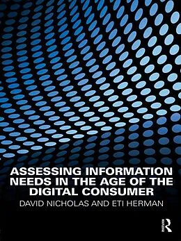 E-Book (pdf) Assessing Information Needs in the Age of the Digital Consumer von David Nicholas, Eti Herman
