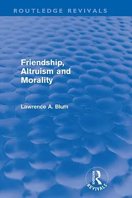 E-Book (epub) Friendship, Altruism and Morality (Routledge Revivals) von Laurence A. Blum