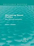 E-Book (pdf) Recreating Sexual Politics (Routledge Revivals) von Victor Seidler