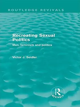 E-Book (pdf) Recreating Sexual Politics (Routledge Revivals) von Victor Seidler
