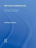 E-Book (epub) Beyond Domination (International Library of the Philosophy of Education Volume 23) von Patricia White