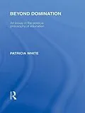 E-Book (pdf) Beyond Domination (International Library of the Philosophy of Education Volume 23) von Patricia White