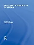 PDF The Aims of Education Restated (International Library of the Philosophy of Education Volume 22) von John White