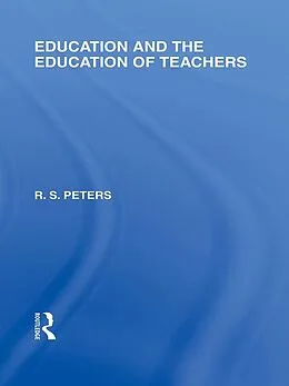 E-Book (epub) Education and the Education of Teachers (International Library of the Philosophy of Education volume 18) von R. S. Peters
