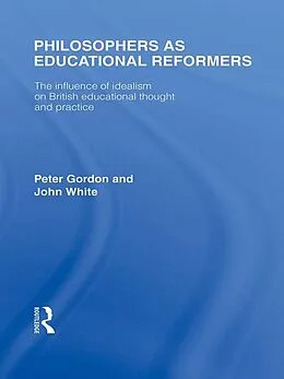 E-Book (epub) Philosophers as Educational Reformers (International Library of the Philosophy of Education Volume 10) von Peter Gordon, John White