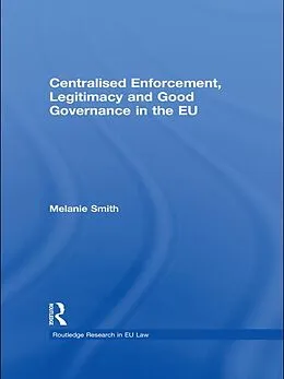 E-Book (pdf) Centralised Enforcement, Legitimacy and Good Governance in the EU von Melanie Smith