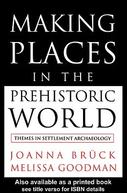 E-Book (epub) Making Places in the Prehistoric World von Joanna Bruck, Melissa Goodman