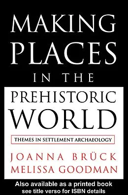 E-Book (pdf) Making Places in the Prehistoric World von Joanna Bruck, Melissa Goodman