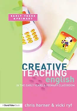 E-Book (pdf) Creative Teaching: English in the Early Years and Primary Classroom von Chris Horner
