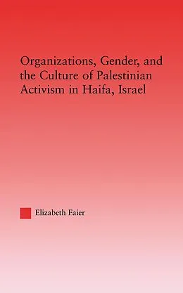 E-Book (epub) Organizations, Gender and the Culture of Palestinian Activism in Haifa, Israel von Elizabeth Faier