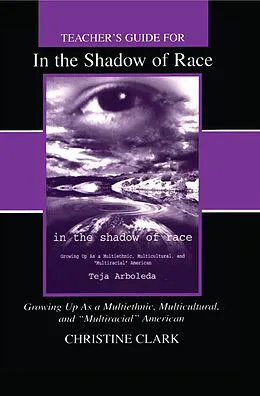 E-Book (epub) Teacher's Guide for in the Shadow of Race: Growing Up As a Multiethnic, Multicultural, and Multiracial American von Christine Clark, Teja Arboleda