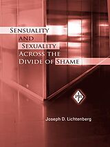 eBook (epub) Sensuality and Sexuality Across the Divide of Shame de Joseph D. Lichtenberg