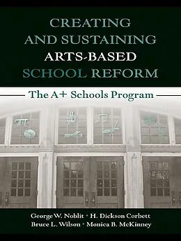 E-Book (epub) Creating and Sustaining Arts-Based School Reform von George W. Noblit, H. Dickson Corbett, Bruce L. Wilson