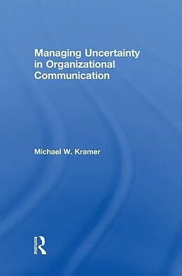E-Book (pdf) Managing Uncertainty in Organizational Communication von Michael W. Kramer