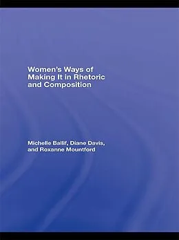 E-Book (pdf) Women's Ways of Making It in Rhetoric and Composition von Michelle Ballif, D. Diane Davis, Roxanne Mountford