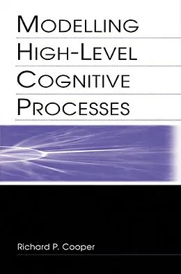 E-Book (epub) Modelling High-level Cognitive Processes von Richard P. Cooper With Contributi, Peter G. Yule, John Fox