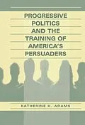 PDF Progressive Politics and the Training of America's Persuaders von Katherine Adams