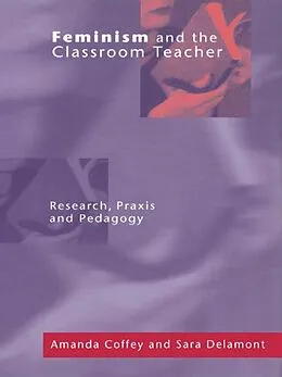 E-Book (epub) Feminism and the Classroom Teacher von Amanda Coffey, Sara Delamont