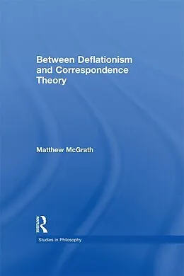 E-Book (epub) Between Deflationism and Correspondence Theory von Matthew McGrath