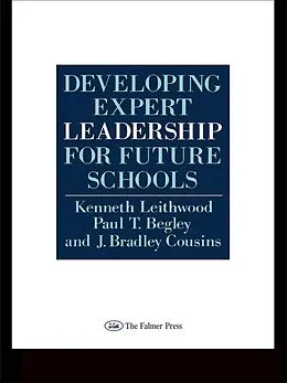 E-Book (pdf) Developing Expert Leadership For Future Schools von Kenneth Leithwood, Paul T. Begley, J. Bradley Cousins