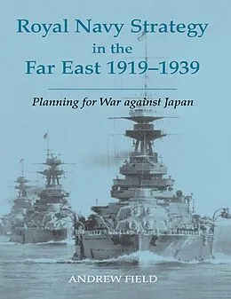 E-Book (pdf) Royal Navy Strategy in the Far East 1919-1939 von Andrew Field