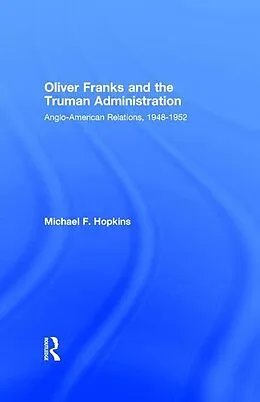 E-Book (pdf) Oliver Franks and the Truman Administration von Michael F. Hopkins