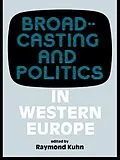 E-Book (epub) Broadcasting and Politics in Western Europe von Raymond Kuhn