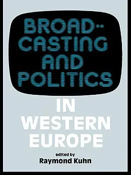 E-Book (epub) Broadcasting and Politics in Western Europe von Raymond Kuhn