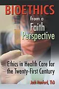 E-Book (epub) Bioethics from a Faith Perspective von Jack T Hanford, Harold G Koenig