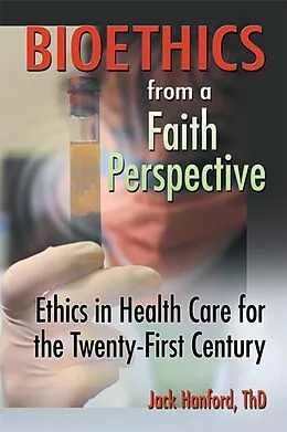 E-Book (epub) Bioethics from a Faith Perspective von Jack T Hanford, Harold G Koenig