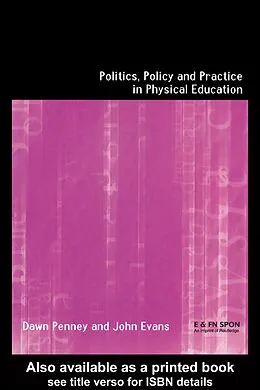 E-Book (epub) Politics, Policy and Practice in Physical Education von John Evans, Dawn Penney