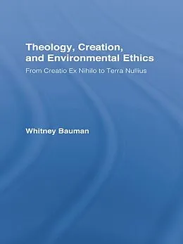 E-Book (epub) Theology, Creation, and Environmental Ethics von Whitney Bauman