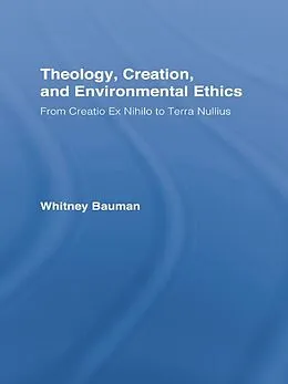 E-Book (pdf) Theology, Creation, and Environmental Ethics von Whitney Bauman