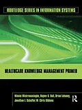 E-Book (pdf) Healthcare Knowledge Management Primer von Nilmini Wickramasinghe, Rajeev K. Bali, Brian Lehaney