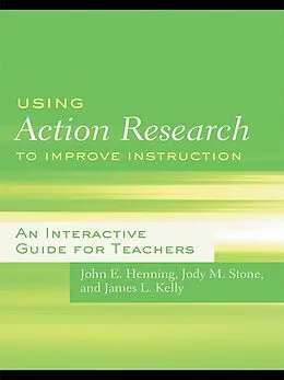 E-Book (pdf) Using Action Research to Improve Instruction von John E. Henning, Jody M. Stone, James L. Kelly