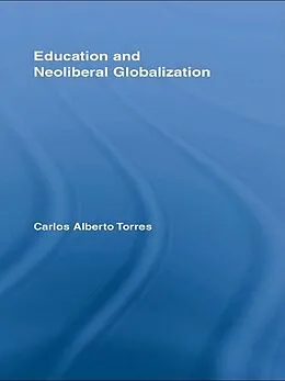 E-Book (epub) Education and Neoliberal Globalization von Carlos Alberto Torres