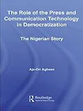 E-Book (epub) The Role of the Press and Communication Technology in Democratization von Aje-Ori Anna Agbese