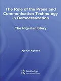 E-Book (pdf) The Role of the Press and Communication Technology in Democratization von Aje-Ori Anna Agbese