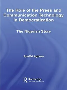 E-Book (pdf) The Role of the Press and Communication Technology in Democratization von Aje-Ori Anna Agbese