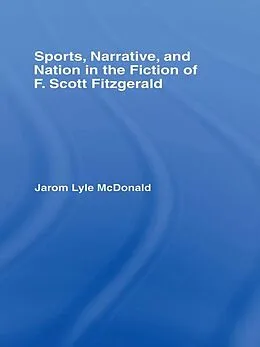 E-Book (pdf) Sports, Narrative, and Nation in the Fiction of F. Scott Fitzgerald von Jarom Mcdonald