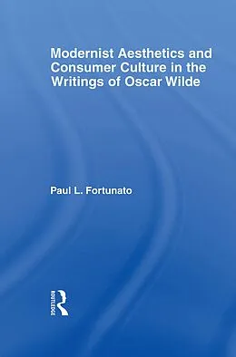 E-Book (pdf) Modernist Aesthetics and Consumer Culture in the Writings of Oscar Wilde von Paul Fortunato