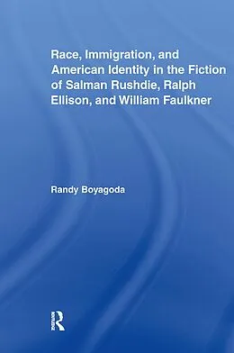 E-Book (epub) Race, Immigration, and American Identity in the Fiction of Salman Rushdie, Ralph Ellison, and William Faulkner von Randy Boyagoda