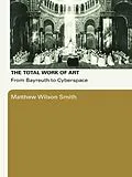 E-Book (epub) The Total Work of Art von Matthew Wilson Smith