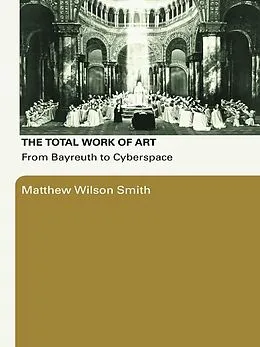 E-Book (epub) The Total Work of Art von Matthew Wilson Smith