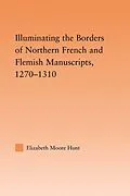 E-Book (epub) Illuminating the Border of French and Flemish Manuscripts, 1270-1310 von Lisa Moore Hunt