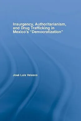 E-Book (epub) Insurgency, Authoritarianism, and Drug Trafficking in Mexico's Democratization von Jose L. Velasco