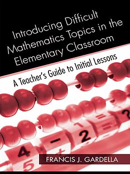 E-Book (pdf) Introducing Difficult Mathematics Topics in the Elementary Classroom von Francis J. Gardella