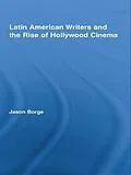 ePUB Latin American Writers and the Rise of Hollywood Cinema von Jason Borge